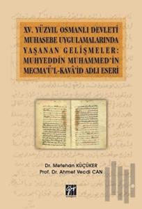 15. Yüzyıl Osmanlı Devleti Muhasebe Uygulamalarında Yaşanan Gelişmeler: Muhyeddin Muhammed'in Mecma'ü'l-Kava'id Adlı Eseri