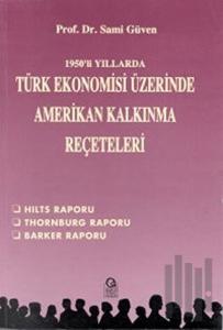 1950’li Yıllarda Türk Ekonomisi Üzerine Amerikan Kalkınma Reçeteleri Hilts Raporu / Thornburg Raporu / Barker Raporu
