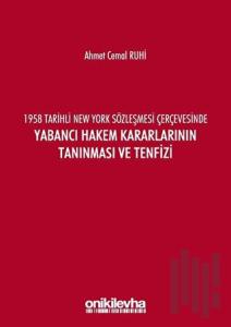 1958 Tarihli New York Sözleşmesi Çerçevesinde Yabancı Hakem Kararlarının Tanınması ve Tenfizi