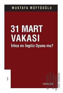 31 Mart Vakası - İrtica mı İngiliz Oyunu mu?