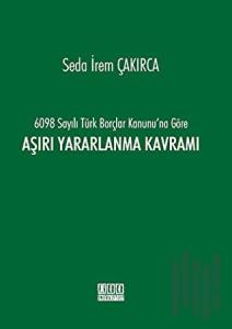 6098 Sayılı Türk Borçlar Kanunu'na Göre Aşırı Yararlanma Kavramı (Ciltli)