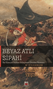 Beyaz Atlı Sipahi - Bir Kanuni Sultan Süleyman Dönemi Romanı