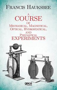 A Course Of Mechanical Magnetical Optical Hydrostatical And Pneumatical Experiments