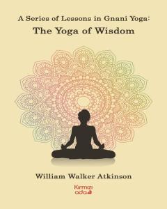 A Series of Lessons in Gnani Yoga: The Yoga Wisdom