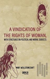 A Vindication Of The Rights Of Woman With Strictures On Political And Moral Subjects