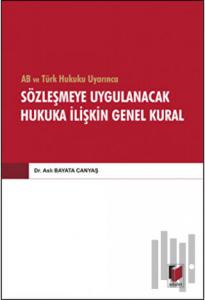 AB ve Türk Hukuku Uyarınca Sözleşmeye Uygulanacak Hukuka İlişkin Genel Kural