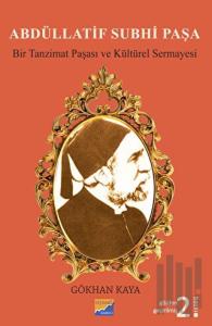 Abdüllatif Subhi Paşa - Bir Tanzimat Paşası ve Kültürel Sermayesi