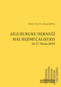 Aile Hukuku Derneği Mal Rejimi Çalıştayı 26-27 Nisan 2019