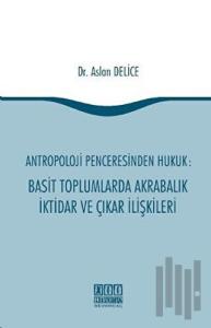 Antropoloji Penceresinden Hukuk: Basit Toplumlarda Akrabalık İktidar ve Çıkar İlişkileri