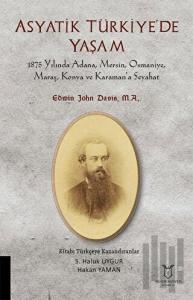 Asyatik Türkiye'de Yaşam - 1875 Yılında Adana, Mersin, Osmaniye, Maraş, Konya Ve Karaman’a Seyahat