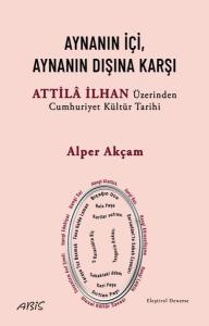 Aynanın İçi Aynanın Dışına Karşı - Attila İlhan Üzerinden Cumhuriyet Kültür Tarihi