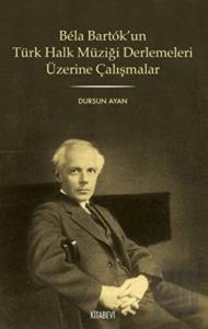 Bela Bartok’un Türk Halk Müziği Derlemesi Üzerine Çalışmalar