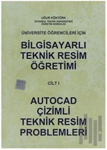 Bilgisayarlı Teknik Resim Öğretimi Cilt: 1 - Autocad Çizimli Teknik Resim Problemleri