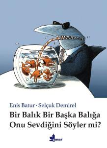 Bir Balık Bir Başka Balığa Onu Sevdiğini Söyler mi? (Ciltli)