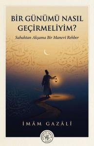 Bir Günümü Nasıl Geçirmeliyim? Sabahtan Akşama Bir Manevi Rehber