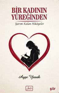 Bir Kadının Yüreğinden - Yarım Kalan Hikayeler