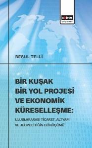 Bir Kuşak Bir Yol Projesi ve Ekonomik Küreselleşme: Uluslararası Ticaret Altyapı ve Jeopolitiğin Dö