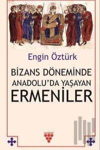 Bizans Döneminde Anadolu’da Yaşayan Ermeniler