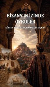 Bizans'ın İzinde Öyküler - Küller Mozaikler Hatıralar Seçkisi