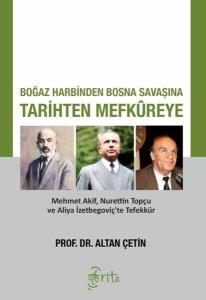 Boğaz Harbinden Bosna Savaşına Tarihten Mefkureye - Mehmet Akif Nurettin Topçu ve Aliya İzetbegoviç