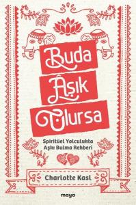 Buda Aşık Olursa - Spiritüel Yolculukta Aşkı Bulma Rehberi