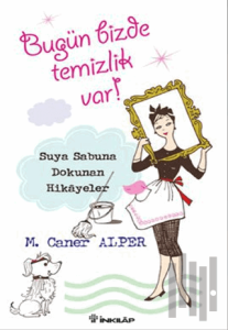 Bugün Bizde Temizlik Var! Suya Sabuna Dokunan Hikayeler