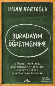 Buradayım Öğretmenim! Eğitime Çocuklara Öğretmenliğe ve Sevginin Gücüne Umudunu Kaybetmeyenlerin K