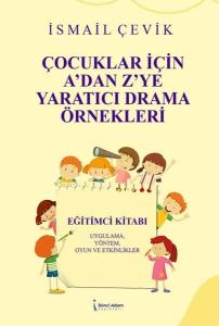 Çocuklar İçin A&#039;dan Z&#039;ye Yaratıcı Drama Örnekleri - Uygulama Yöntem Oyun ve Etkinlikler