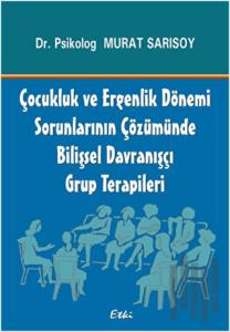 Çocukluk ve Ergenlik Dönemi Sorunlarının Çözümünde Bilişsel Davranışçı Grup Terapileri