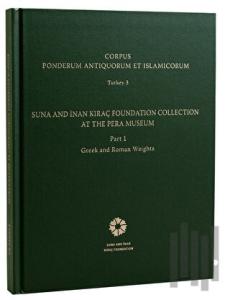 Corpus Ponderum Antiquorum et Islamicorum Turkey 3 - Suna and İnan Kıraç Foundation Collection in the Pera Museum Part 1 - Greek and Roman Weights (Ciltli)