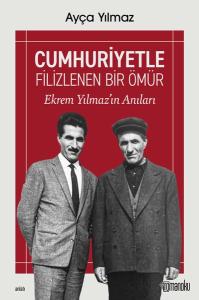 Cumhuriyetle Filizlenen Bir Ömür: Ekrem Yılmaz'ın Anıları