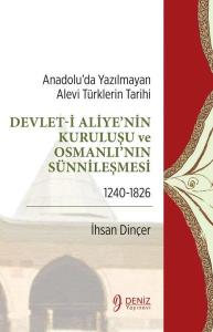 Devlet-i Aliye'nin Kuruluşu ve Osmanlı'nın Sünnileşmesi 1240 - 1826-Anadolu'da Yazılmayan Alevi Türk