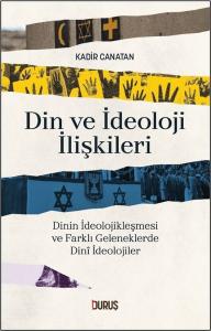 Din ve İdeoloji İlişkileri - Dinin İdeolojikleşmesi ve Farklı Geleneklerde Dini İdeolojiler