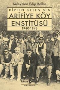 Dipten Gelen Ses - Arifiye Köy Enstitüsü 1940-1946