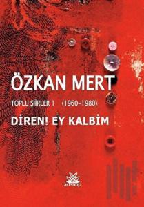 Diren! Ey Kalbim - Toplu Şiirler 1 (1960-1980)
