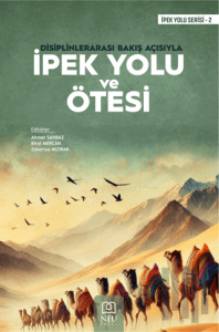 Disiplinlerarası Bakış Açısıyla İpek Yolu ve Ötesi