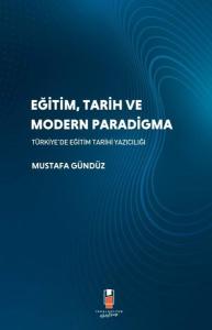 Eğitim Tarih ve Modern Paradigma - Türkiye'de Eğitim Tarihi Yazıcılığı