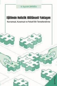 Eğitimde Holistik Yaklaşım - Kavramsal Kuramsal ve Felsefi Bir Temellendirme