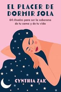 El placer de dormir sola : 64 rituales para ser la soberana de tu cama y de tu vida