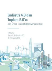 Endüstri 4.0' dan Toplum 5.0' a: Yeni Üretim Tarzının Gelişimi ve Yansımaları