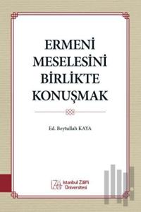 Ermeni Meselesini Birlikte Konuşmak