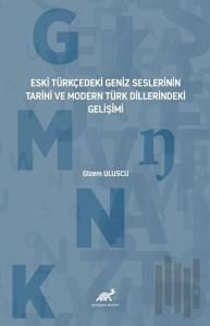Eski Türkçedeki Geniz Seslerinin Tarihî ve Modern Türk Dillerindeki Gelişimi