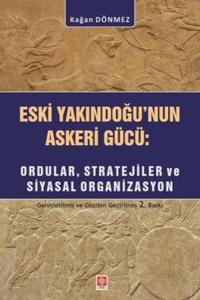 Eski Yakındoğu'nun Askeri Gücü: Ordular Stratejiler ve Siyasal Organizasyon