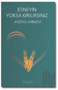 Esneyin Yoksa Kırılırsınız