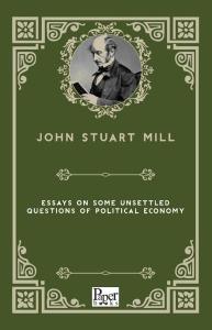 Essays on Some Unsettled Questions of Political Economy