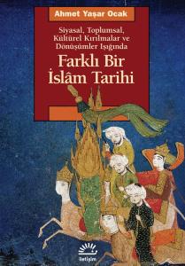 Farklı Bir İslam Tarihi - Siyasal Toplumsal Kültürel Kırılmalar ve Dönüşümler Işığında