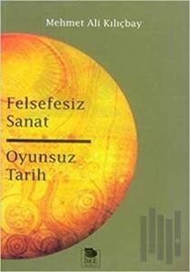 Felsefesiz Sanat Oyunsuz Tarih