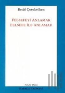Felsefeyi Anlamak Felsefe ile Anlamak