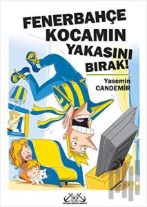Fenerbahçe Kocamın Yakasını Bırak!