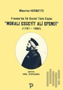 Fransa'da İlk Daimi Türk Elçisi - Moralı Esseyit Ali Efendi (1797 - 1802)